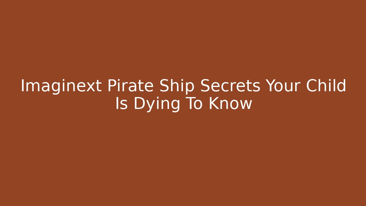 Imaginext Pirate Ship Secrets Your Child Is Dying To Know - Andrea Zevedo