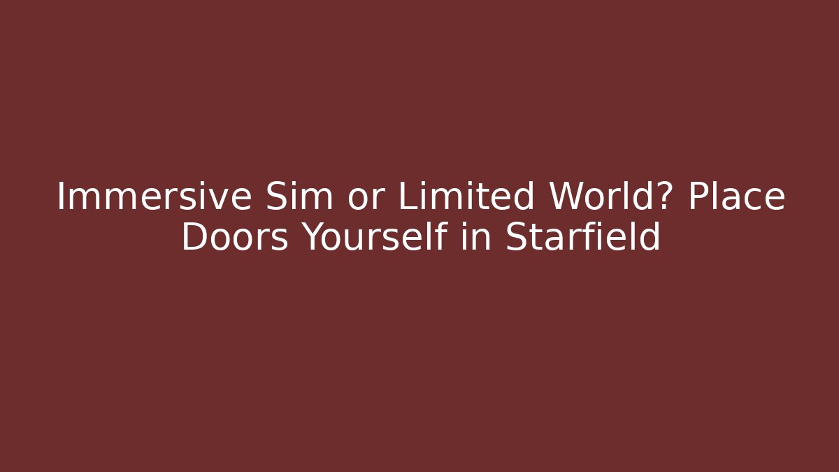 Immersive Sim or Limited World? Place Doors Yourself in Starfield