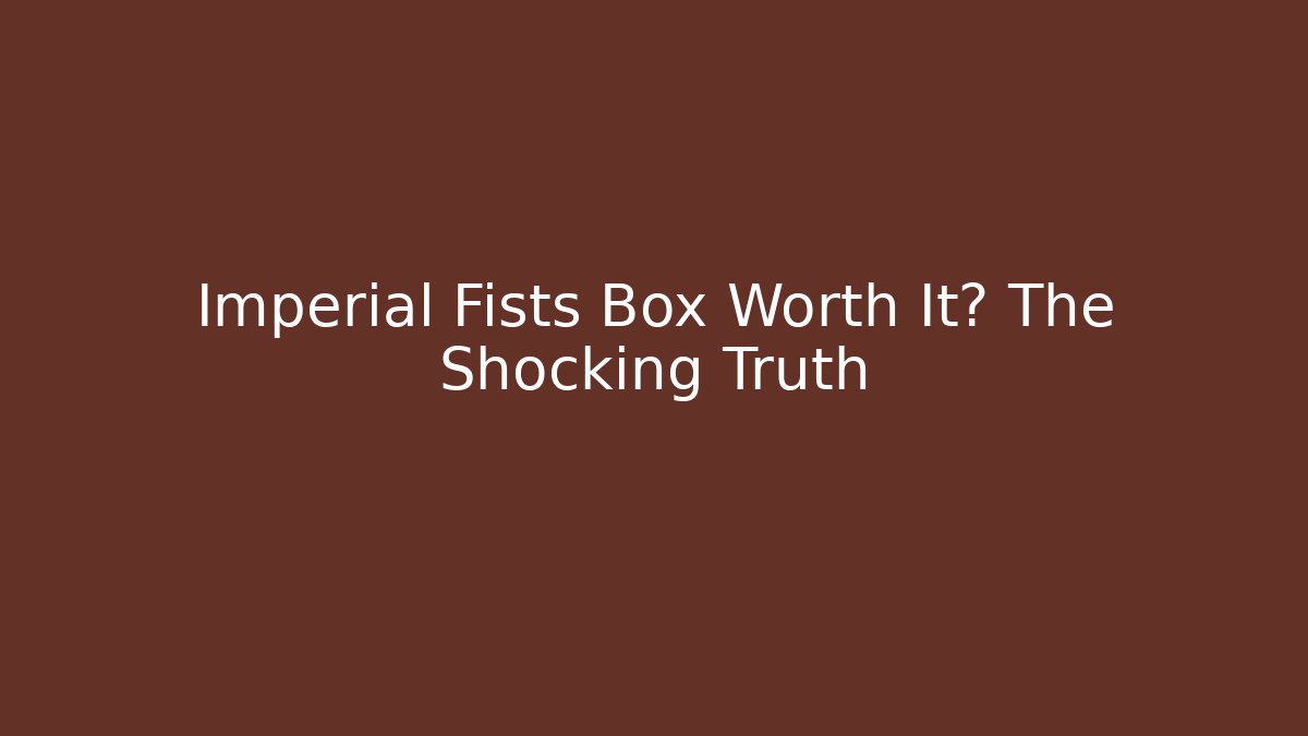 Imperial Fists Box Worth It? The Shocking Truth