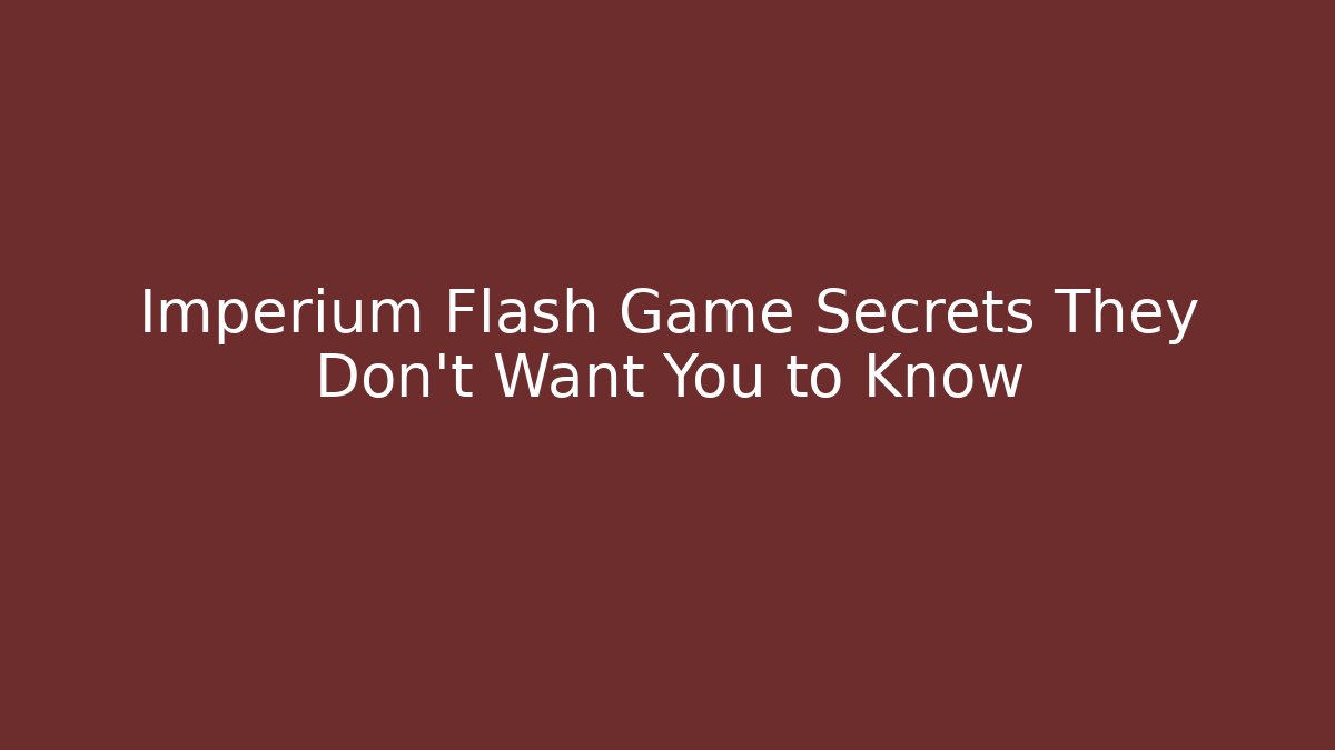 Imperium Flash Game Secrets They Don't Want You to Know