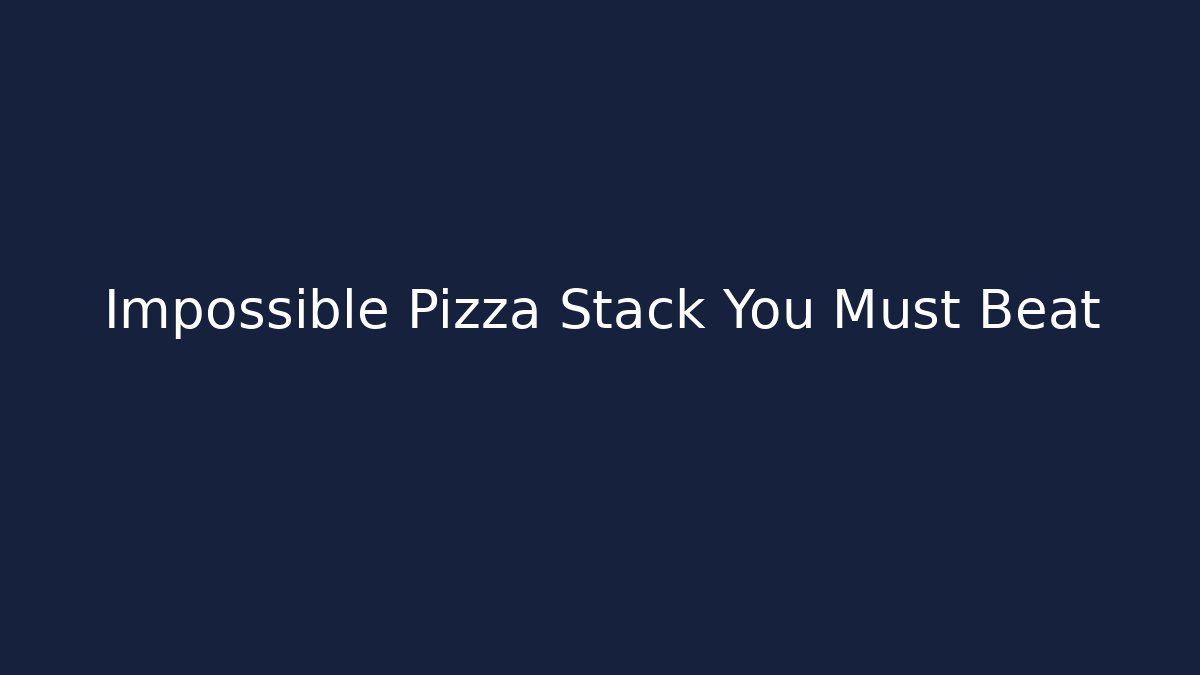 Impossible Pizza Stack You Must Beat - Andrea Zevedo