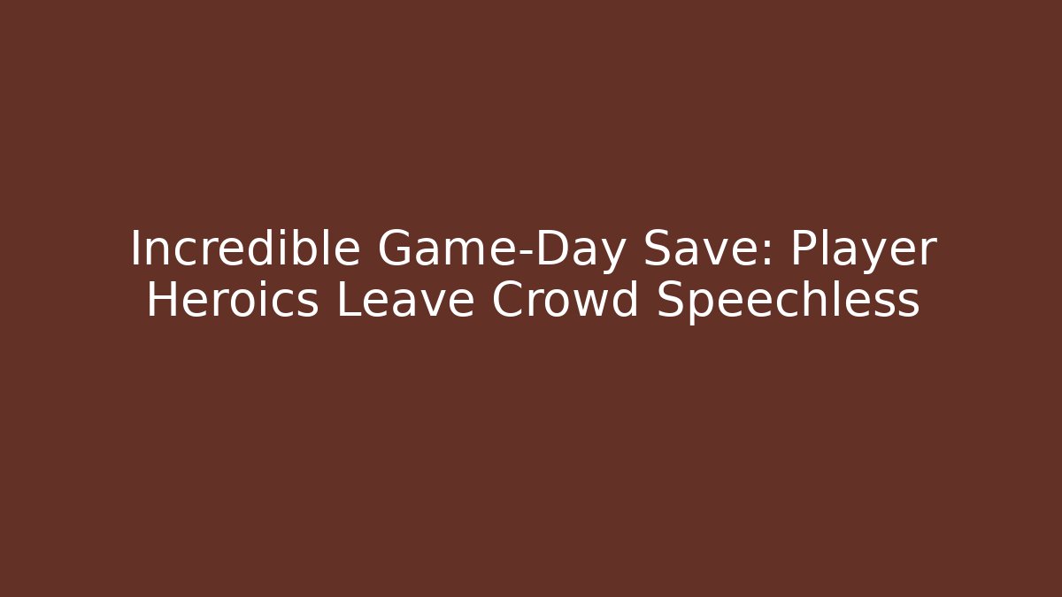 Incredible Game-Day Save: Player Heroics Leave Crowd Speechless