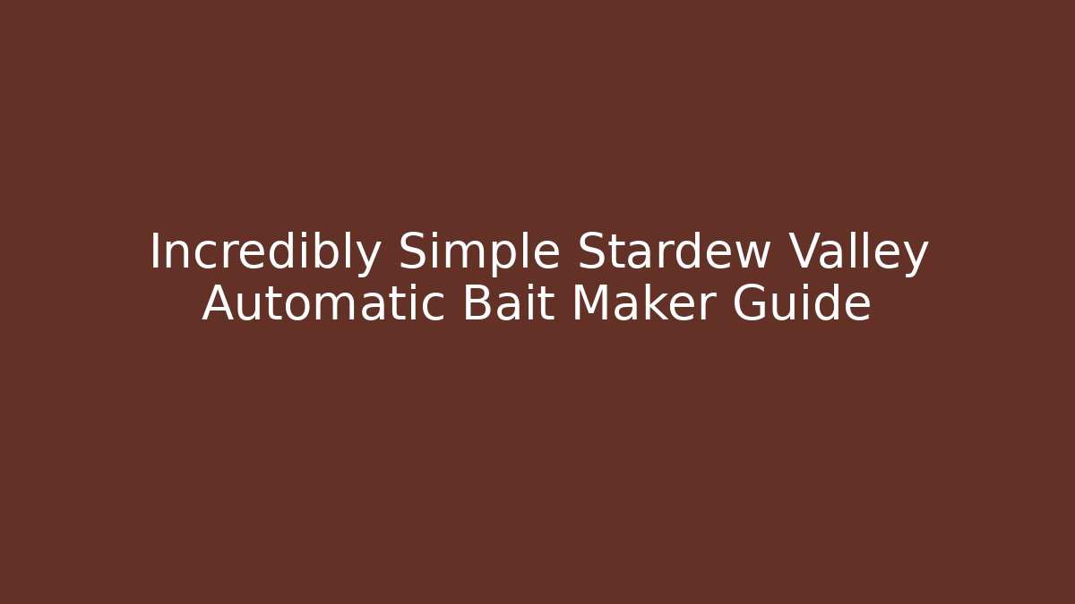Incredibly Simple Stardew Valley Automatic Bait Maker Guide