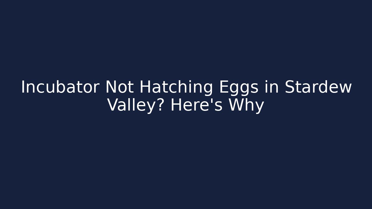 Incubator Not Hatching Eggs in Stardew Valley? Here’s Why - Andrea Zevedo