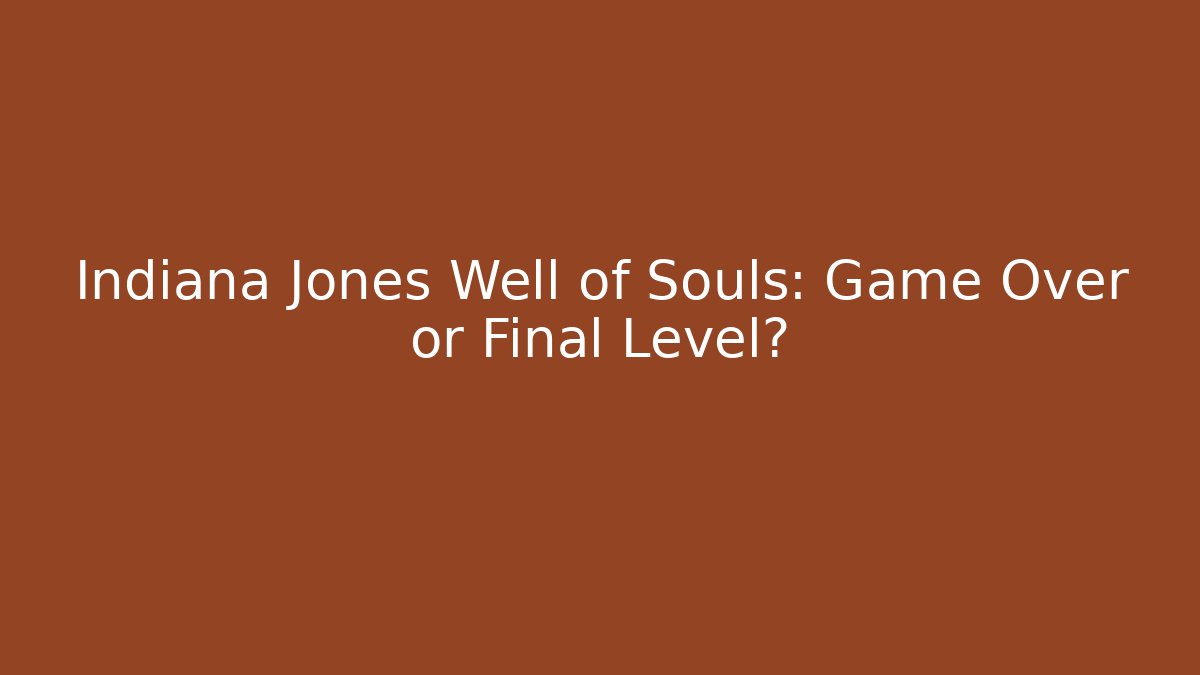 Indiana Jones Well of Souls: Game Over or Final Level?