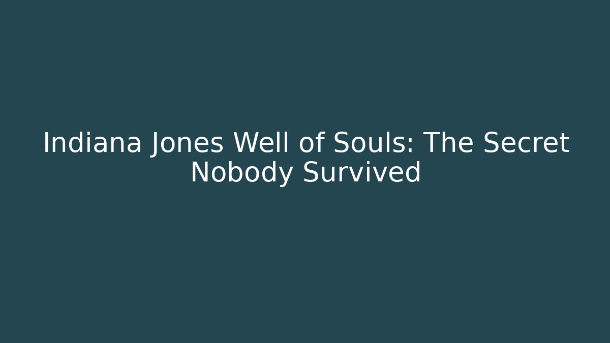 Indiana Jones Well of Souls: The Secret Nobody Survived