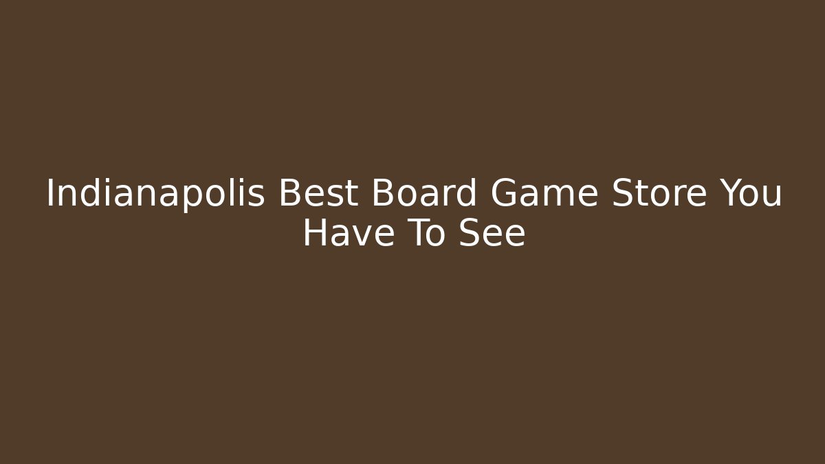 Indianapolis Best Board Game Store You Have To See