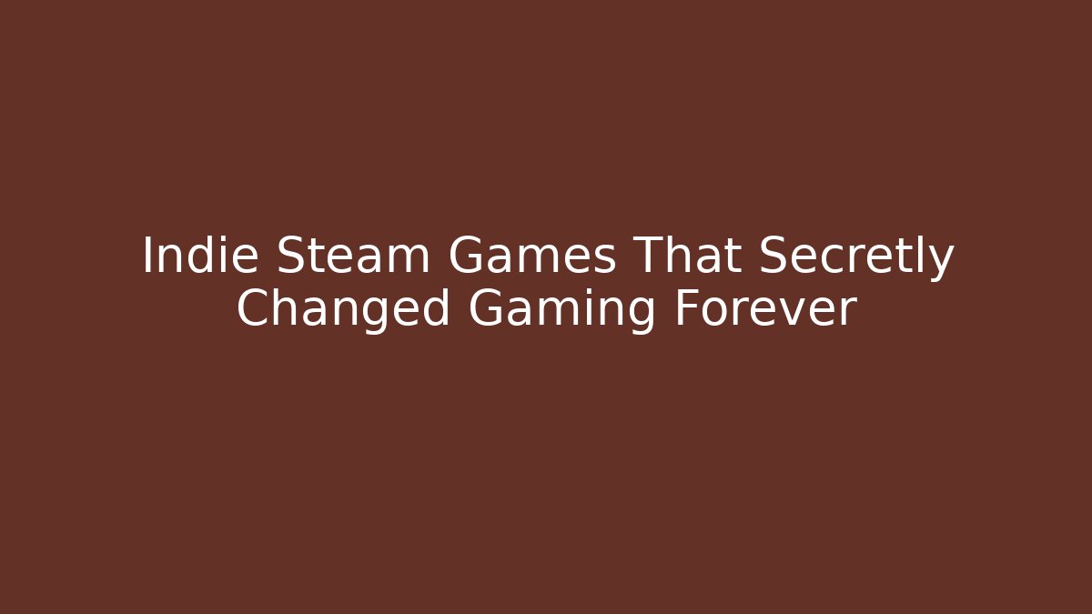 Indie Steam Games That Secretly Changed Gaming Forever
