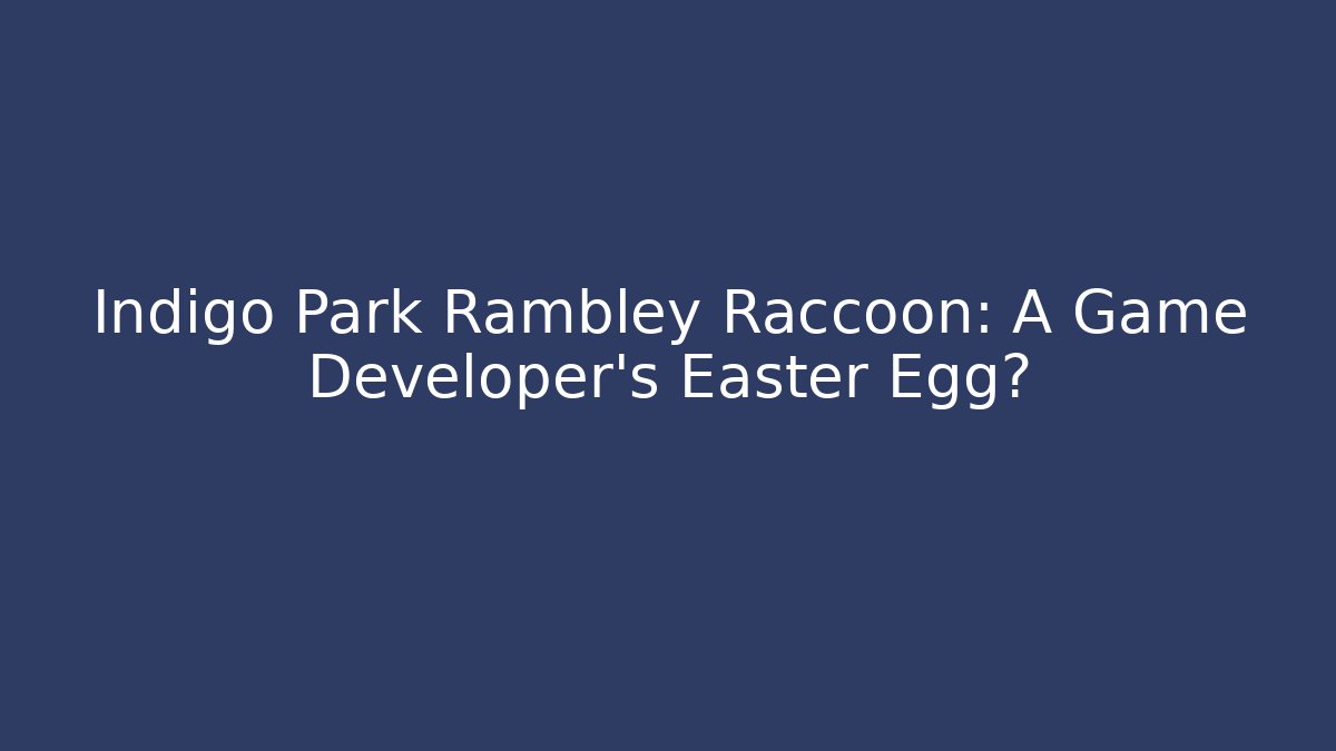 Indigo Park Rambley Raccoon: A Game Developer's Easter Egg? - Andrea Zevedo
