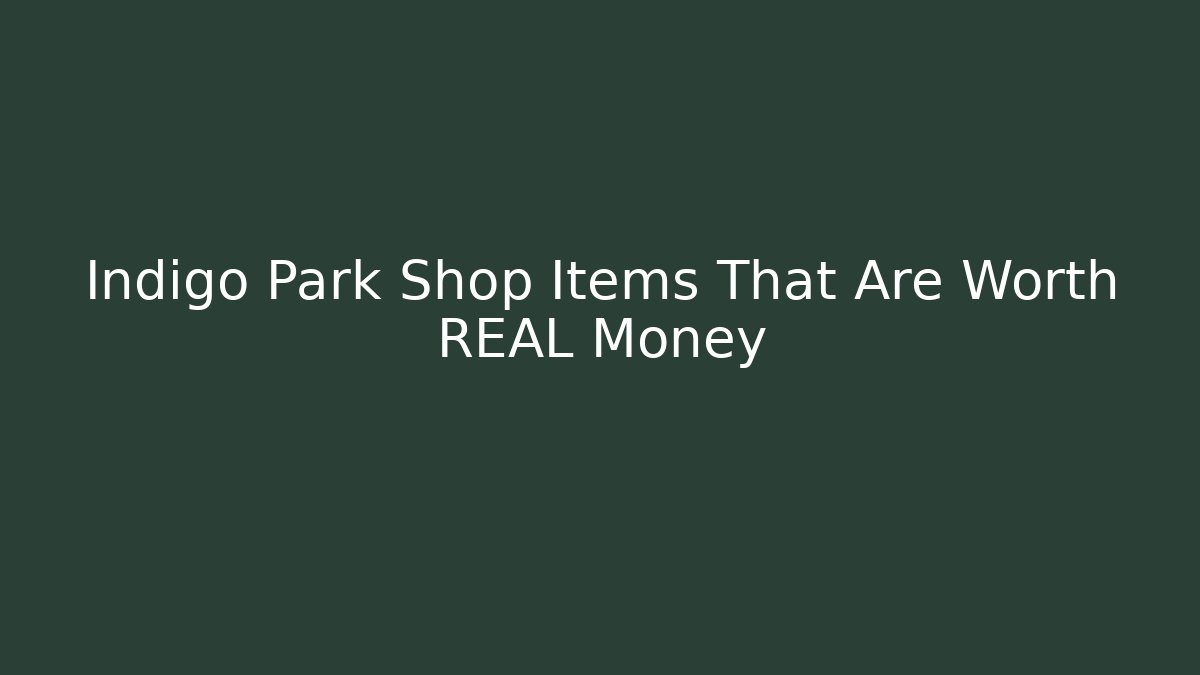 Indigo Park Shop Items That Are Worth REAL Money