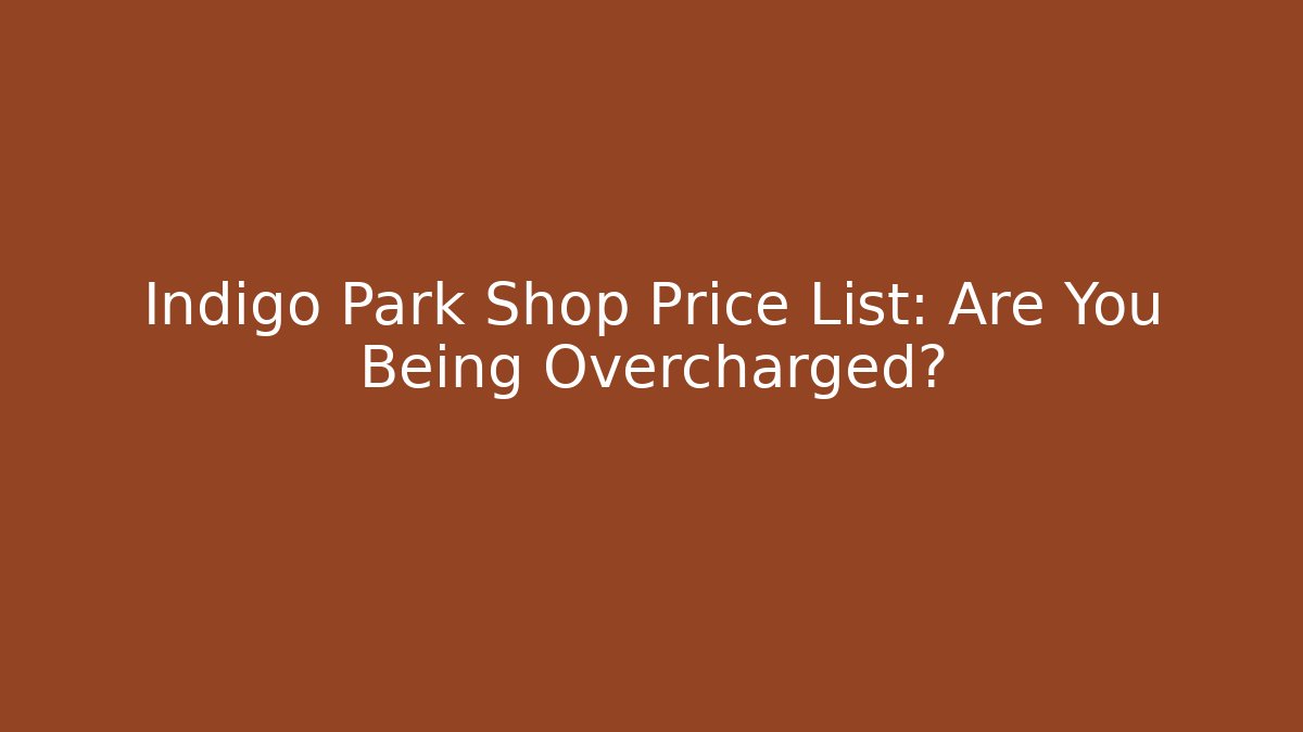Indigo Park Shop Price List: Are You Being Overcharged?