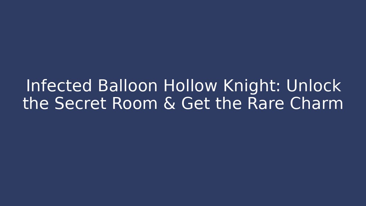 Infected Balloon Hollow Knight: Unlock the Secret Room & Get the Rare Charm