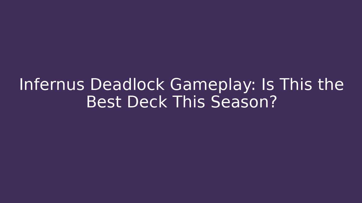 Infernus Deadlock Gameplay: Is This the Best Deck This Season?