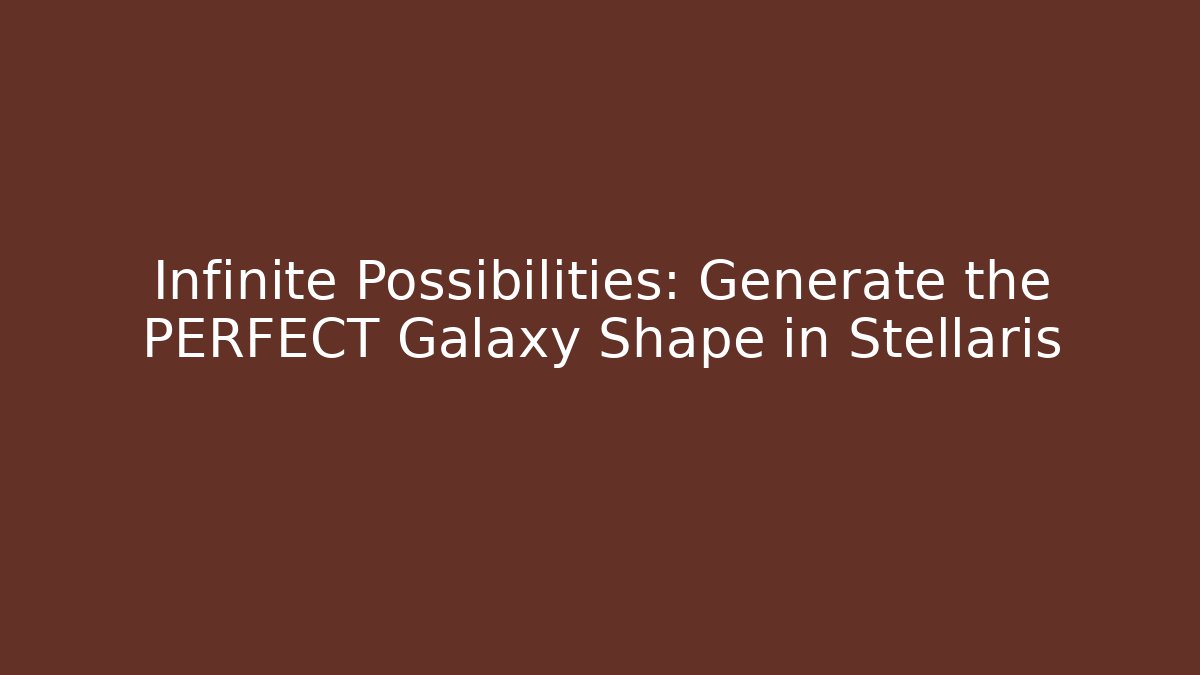 Infinite Possibilities: Generate the PERFECT Galaxy Shape in Stellaris
