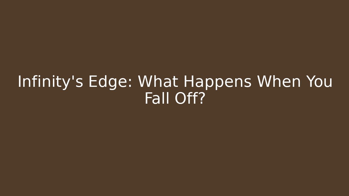 Infinity's Edge: What Happens When You Fall Off? - Andrea Zevedo