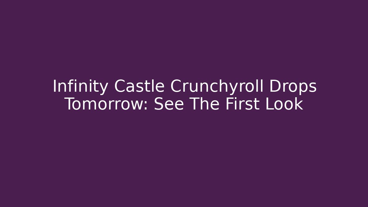 Infinity Castle Crunchyroll Drops Tomorrow: See The First Look