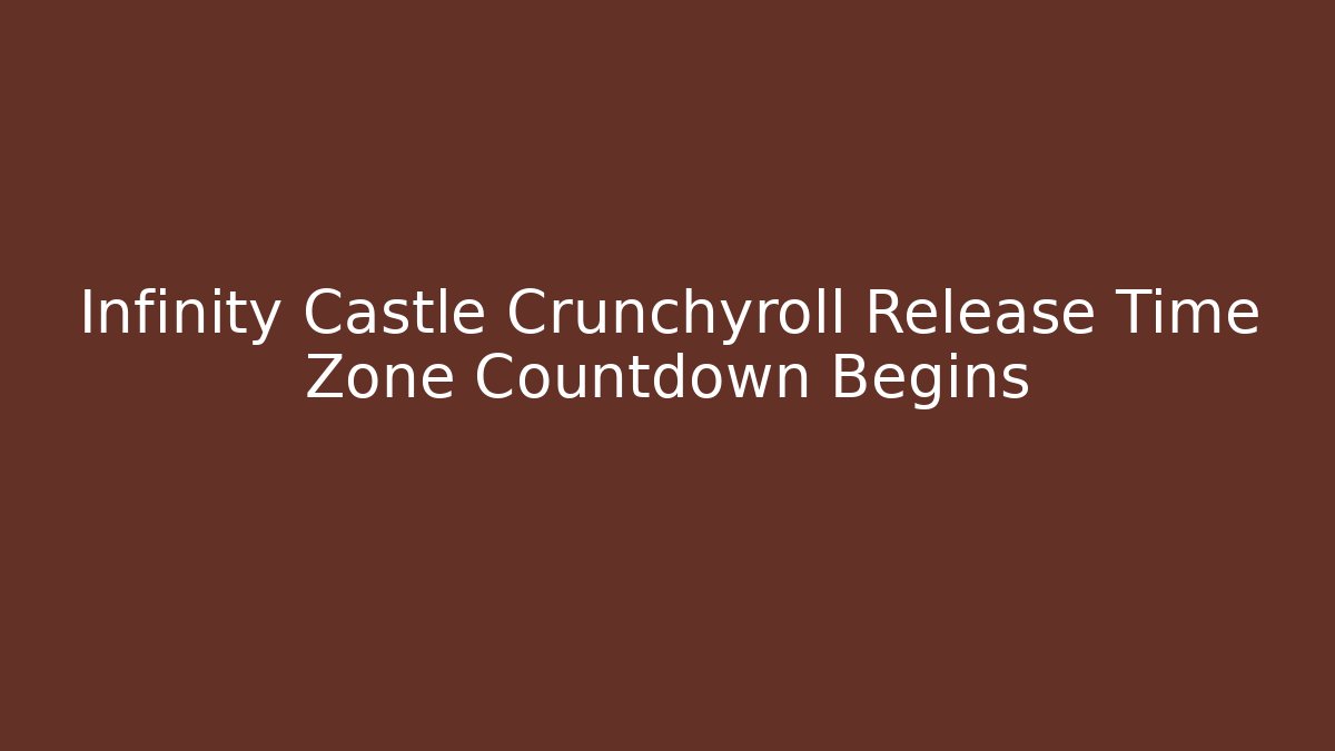 Infinity Castle Crunchyroll Release Time Zone Countdown Begins