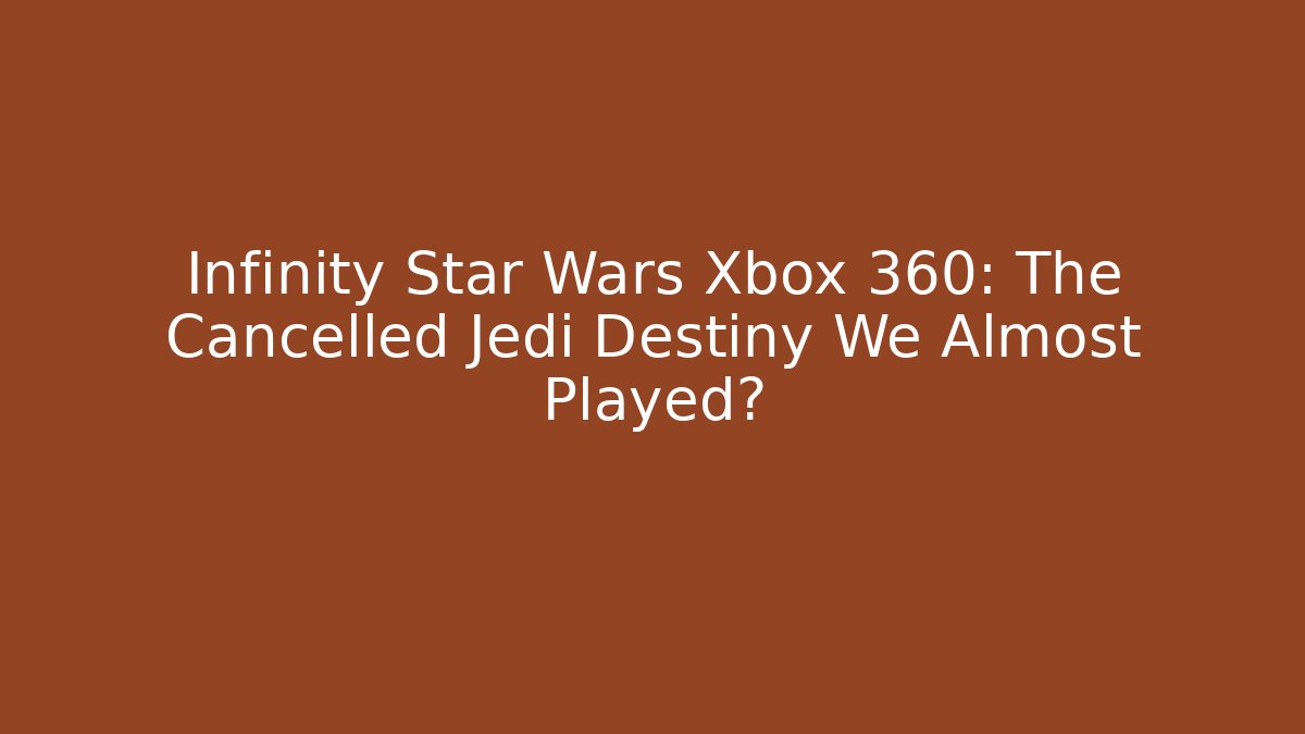 Infinity Star Wars Xbox 360: The Cancelled Jedi Destiny We Almost Played?
