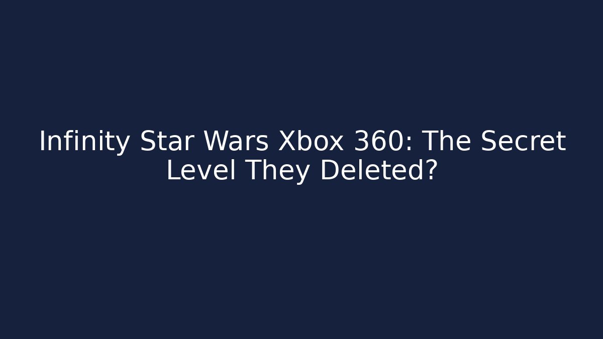 Infinity Star Wars Xbox 360: The Secret Level They Deleted? - Andrea Zevedo