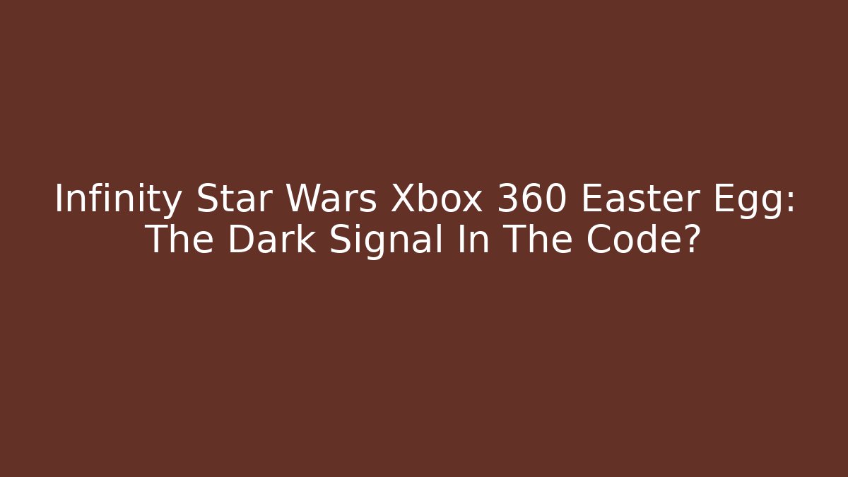 Infinity Star Wars Xbox 360 Easter Egg: The Dark Signal In The Code?