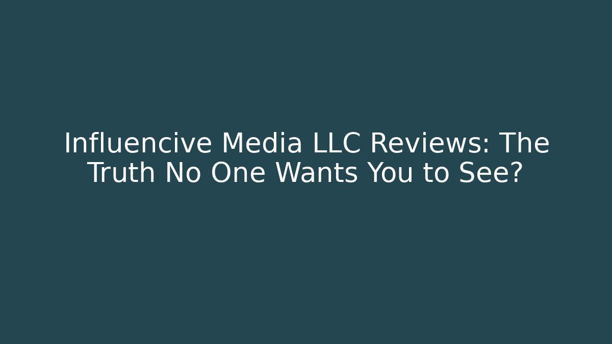 Influencive Media LLC Reviews: The Truth No One Wants You to See?
