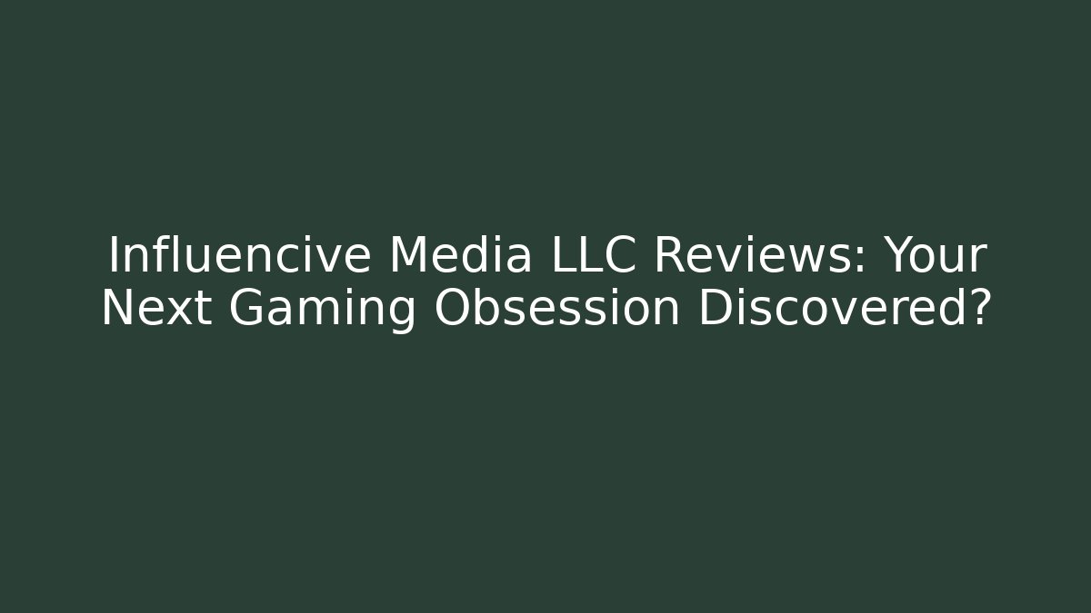 Influencive Media LLC Reviews: Your Next Gaming Obsession Discovered?