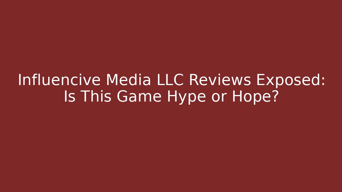 Influencive Media LLC Reviews Exposed: Is This Game Hype or Hope?