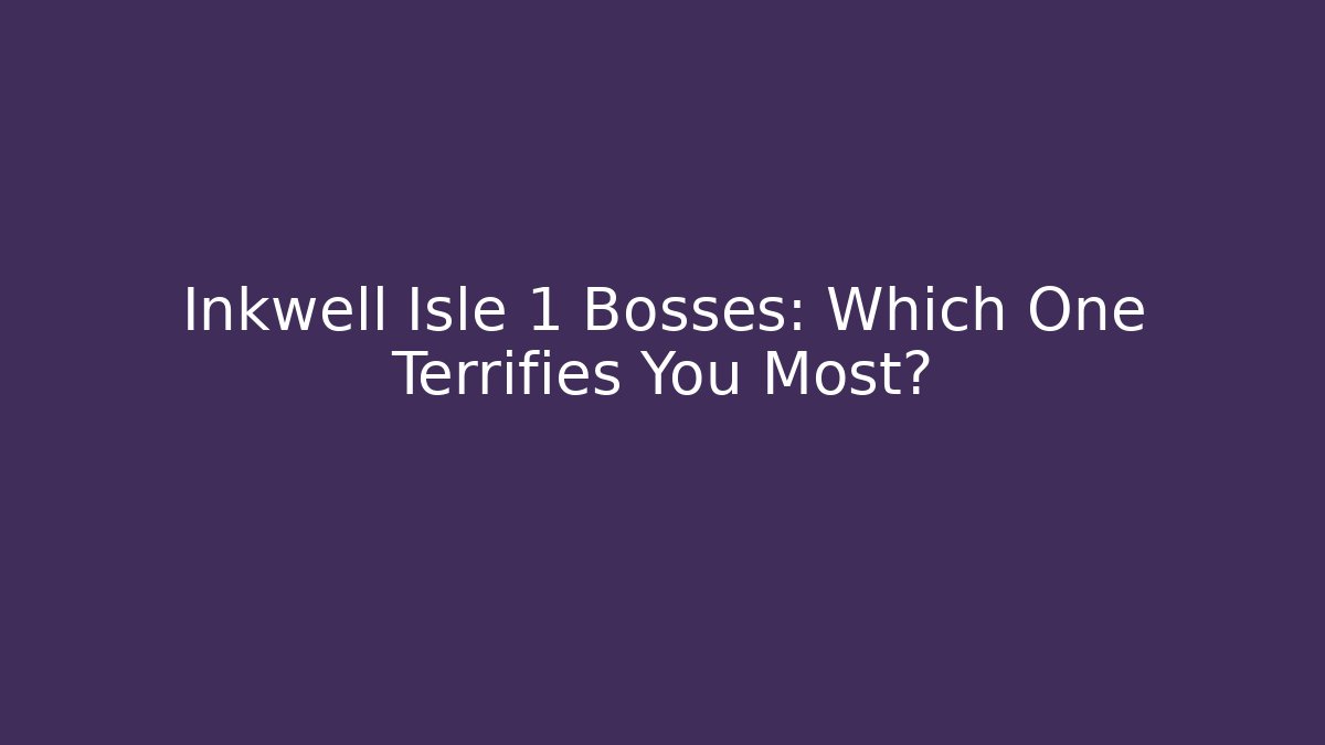 Inkwell Isle 1 Bosses: Which One Terrifies You Most? - Andrea Zevedo