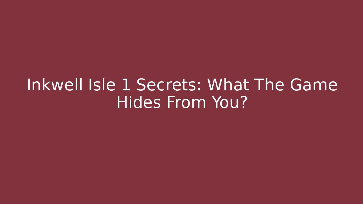Inkwell Isle 1 Secrets: What The Game Hides From You?