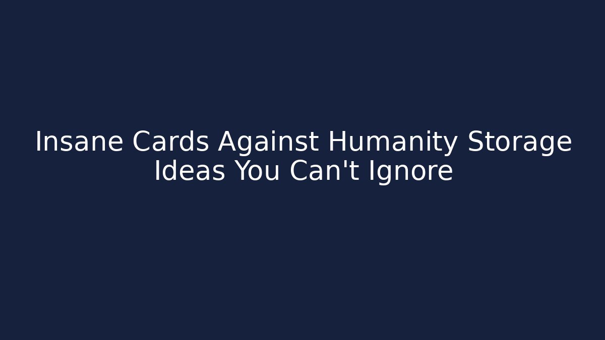 Insane Cards Against Humanity Storage Ideas You Can't Ignore