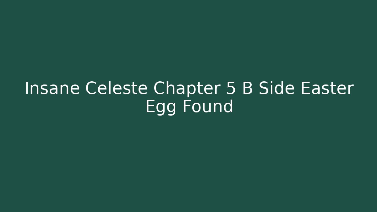 Insane Celeste Chapter 5 B Side Easter Egg Found - Andrea Zevedo
