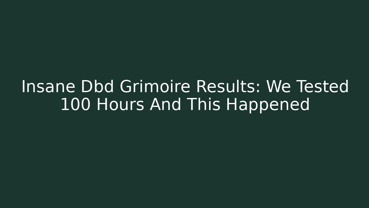 Insane Dbd Grimoire Results: We Tested 100 Hours And This Happened