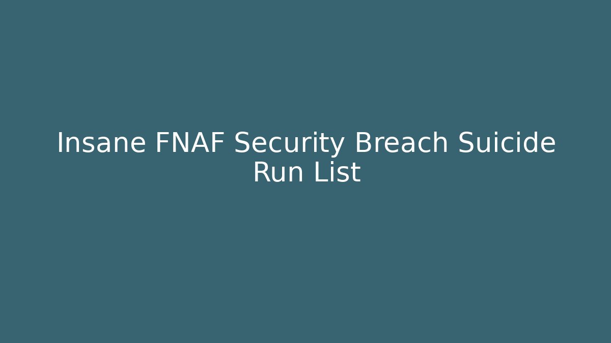 Insane FNAF Security Breach Suicide Run List