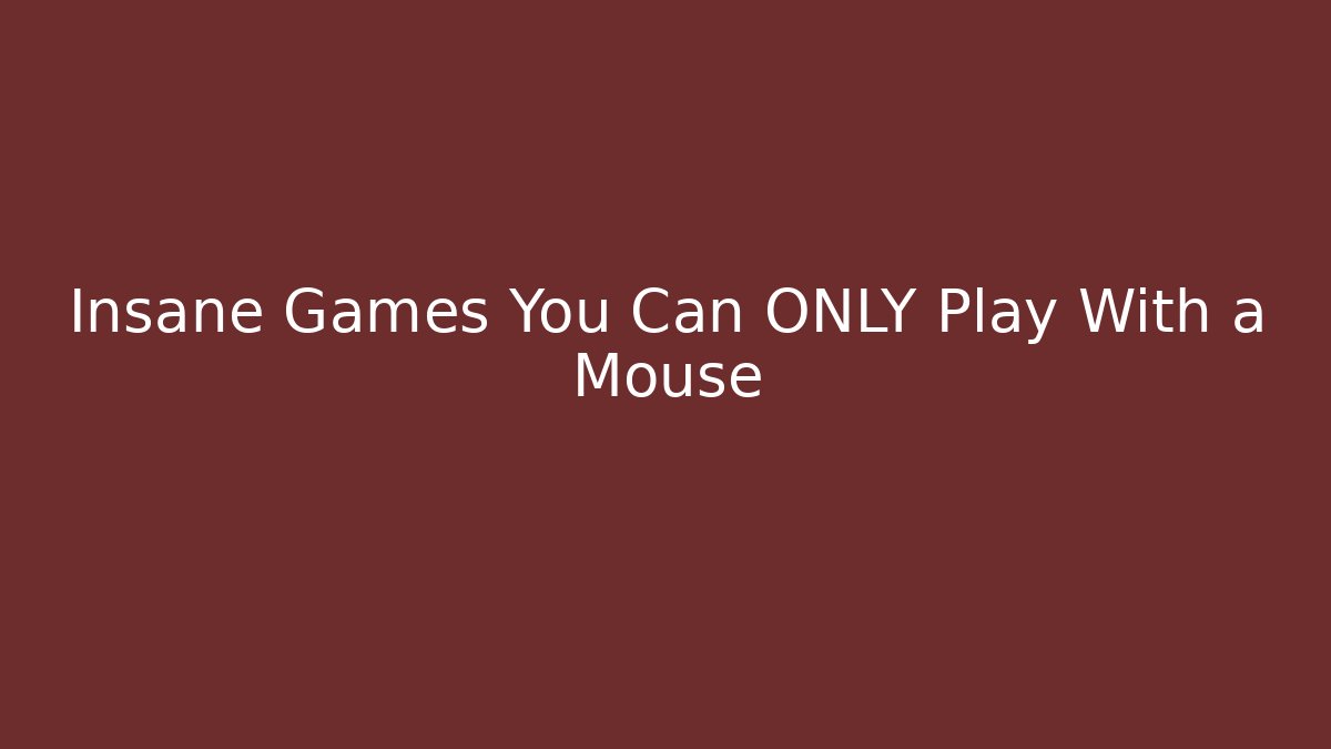 Insane Games You Can ONLY Play With a Mouse