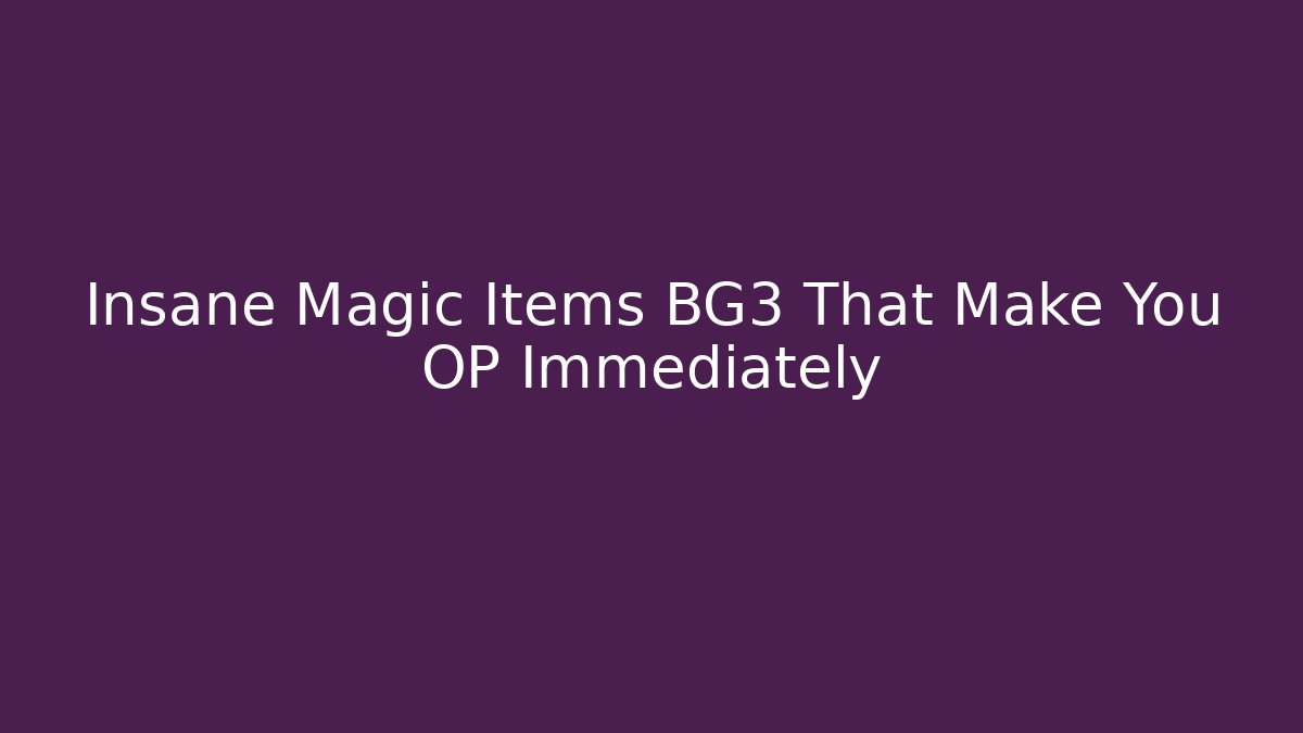 Insane Magic Items BG3 That Make You OP Immediately