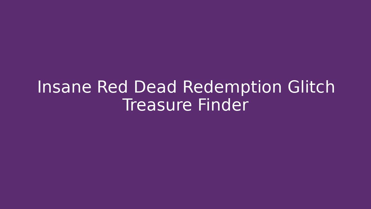 Insane Red Dead Redemption Glitch Treasure Finder - Andrea Zevedo