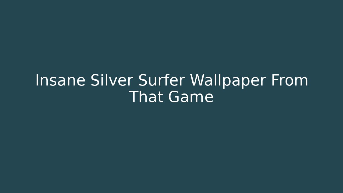 Insane Silver Surfer Wallpaper From That Game - Andrea Zevedo