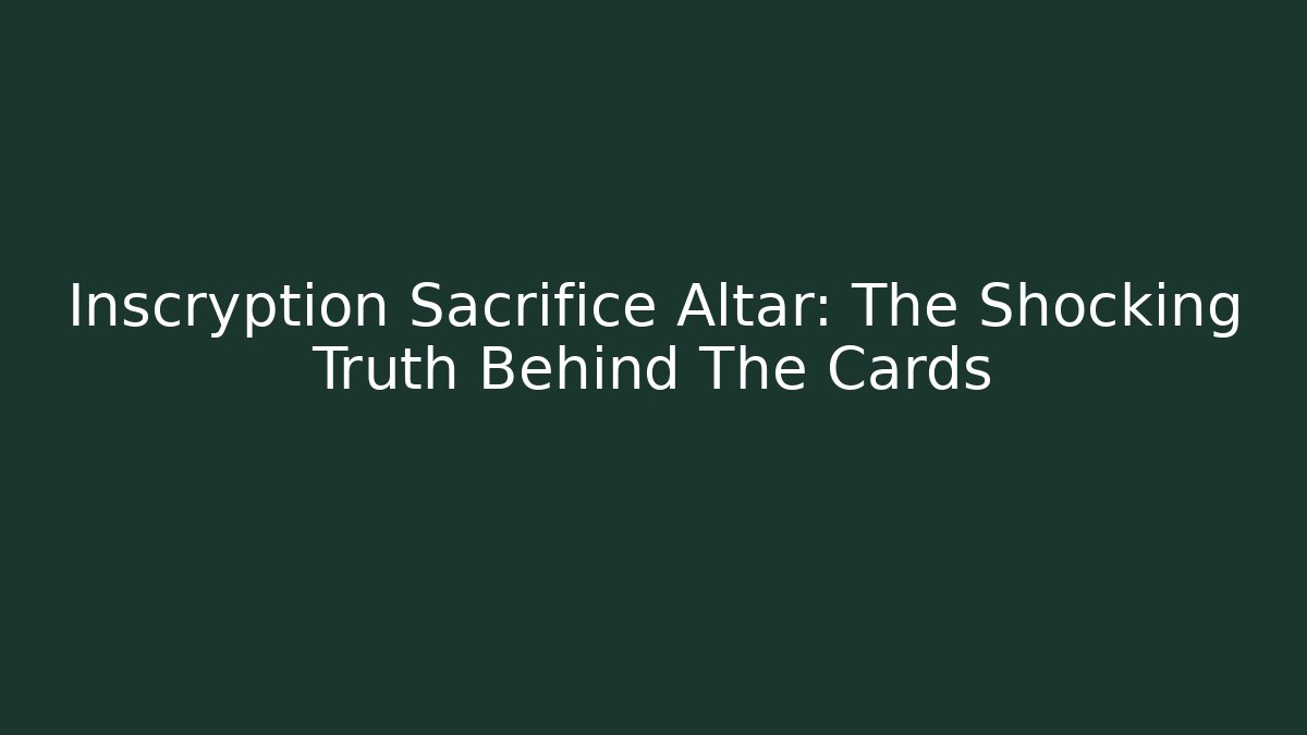 Inscryption Sacrifice Altar: The Shocking Truth Behind The Cards - Andrea Zevedo