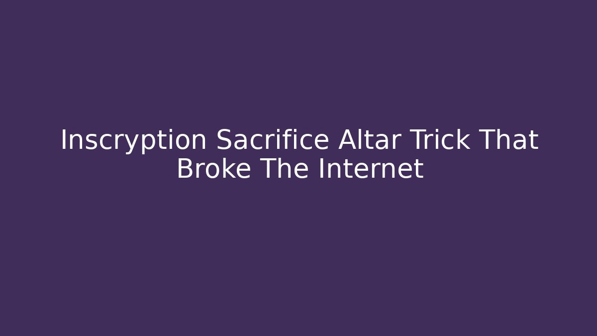 Inscryption Sacrifice Altar Trick That Broke The Internet