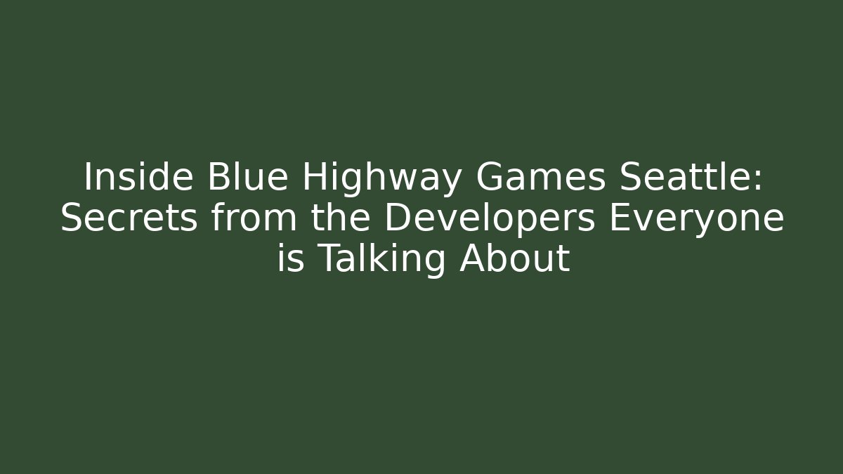 Inside Blue Highway Games Seattle: Secrets from the Developers Everyone is Talking About