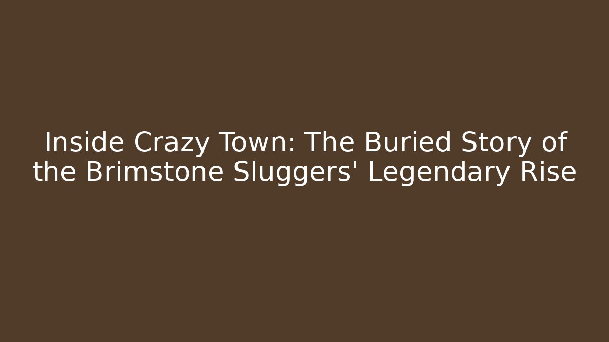 Inside Crazy Town: The Buried Story of the Brimstone Sluggers' Legendary Rise