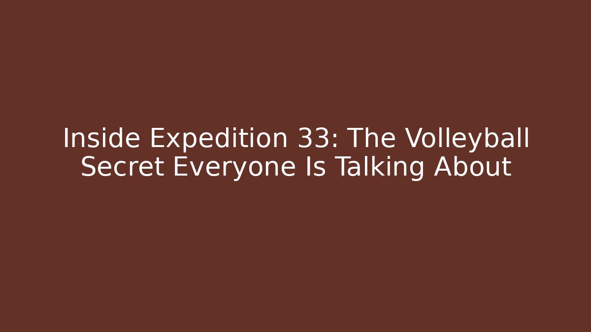 Inside Expedition 33: The Volleyball Secret Everyone Is Talking About
