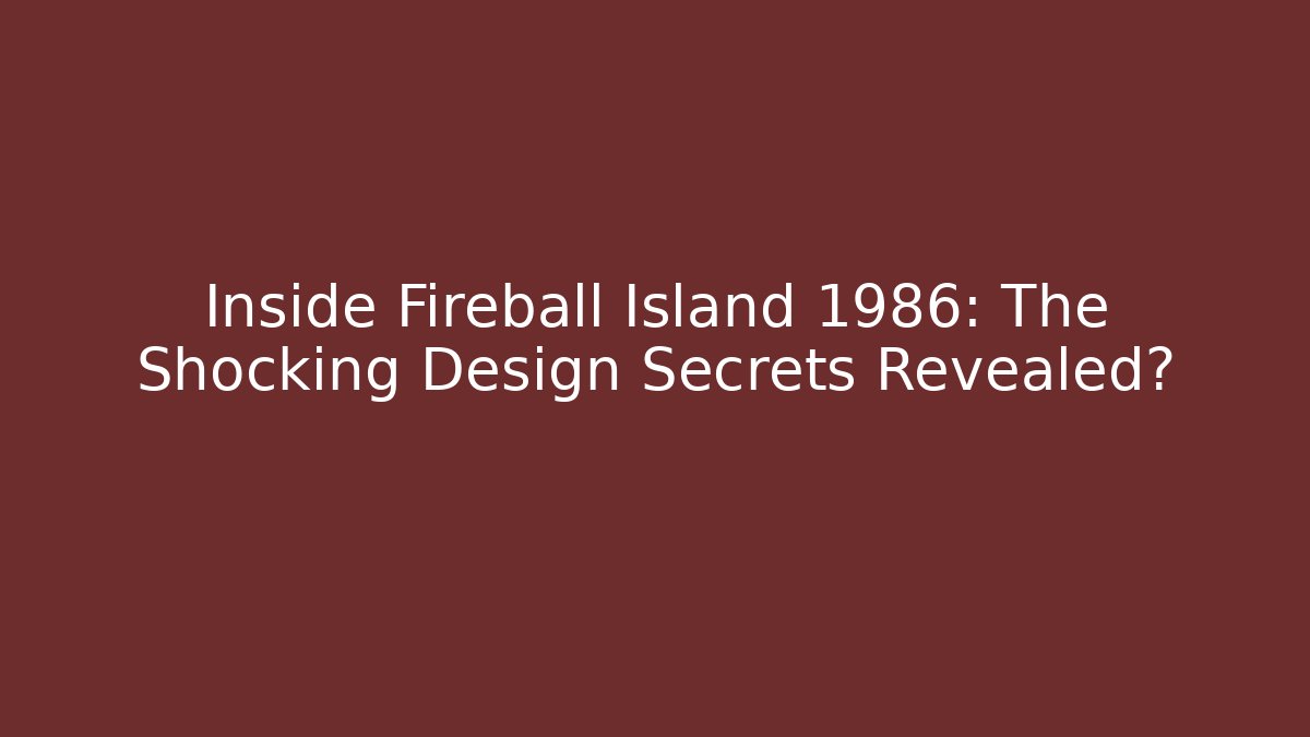 Inside Fireball Island 1986: The Shocking Design Secrets Revealed?