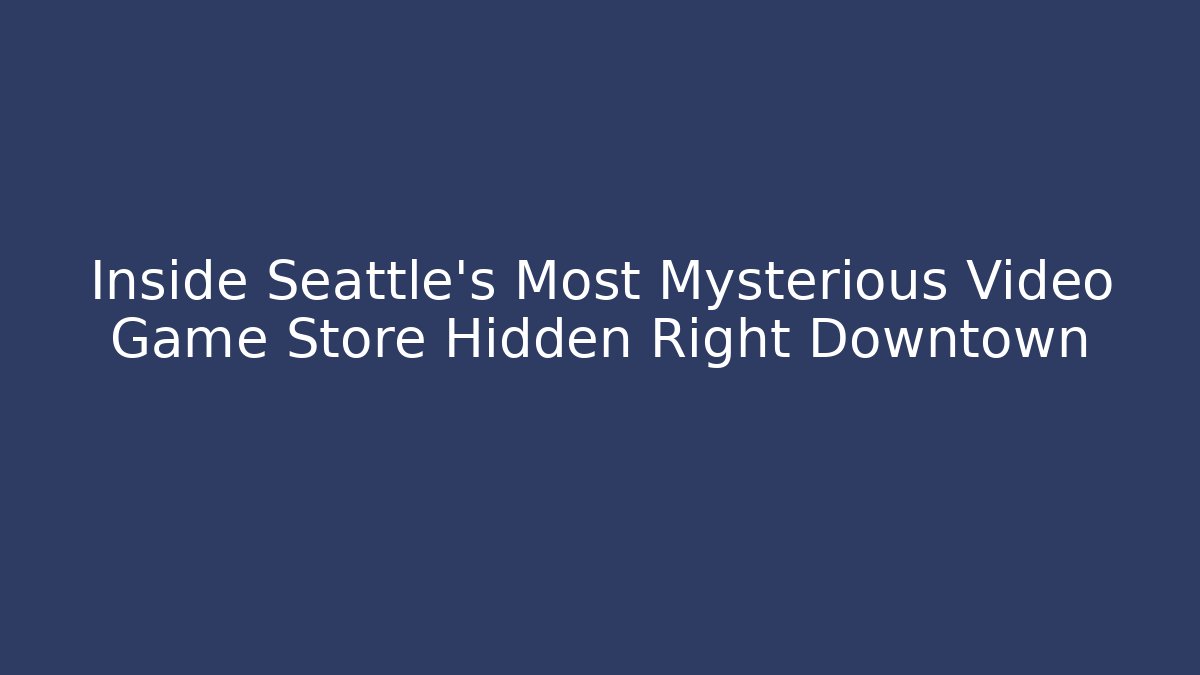 Inside Seattle's Most Mysterious Video Game Store Hidden Right Downtown