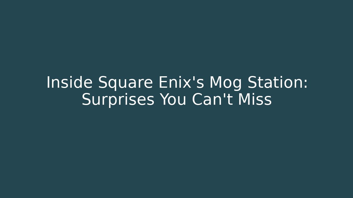 Inside Square Enix's Mog Station: Surprises You Can't Miss