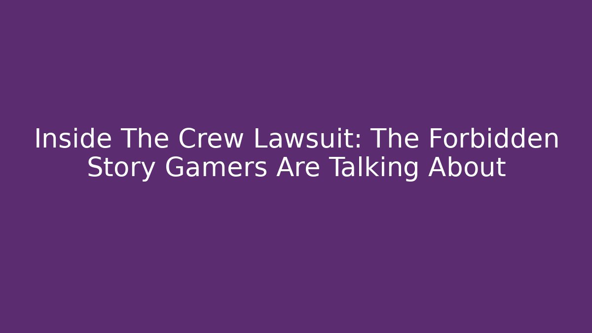 Inside The Crew Lawsuit: The Forbidden Story Gamers Are Talking About