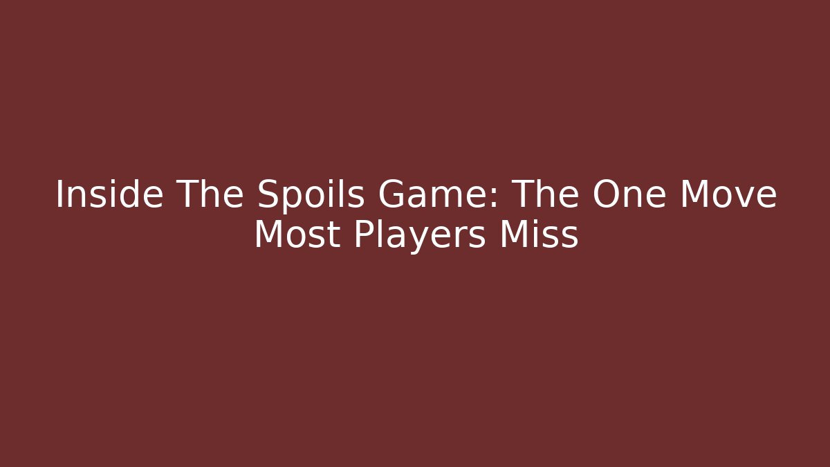 Inside The Spoils Game: The One Move Most Players Miss