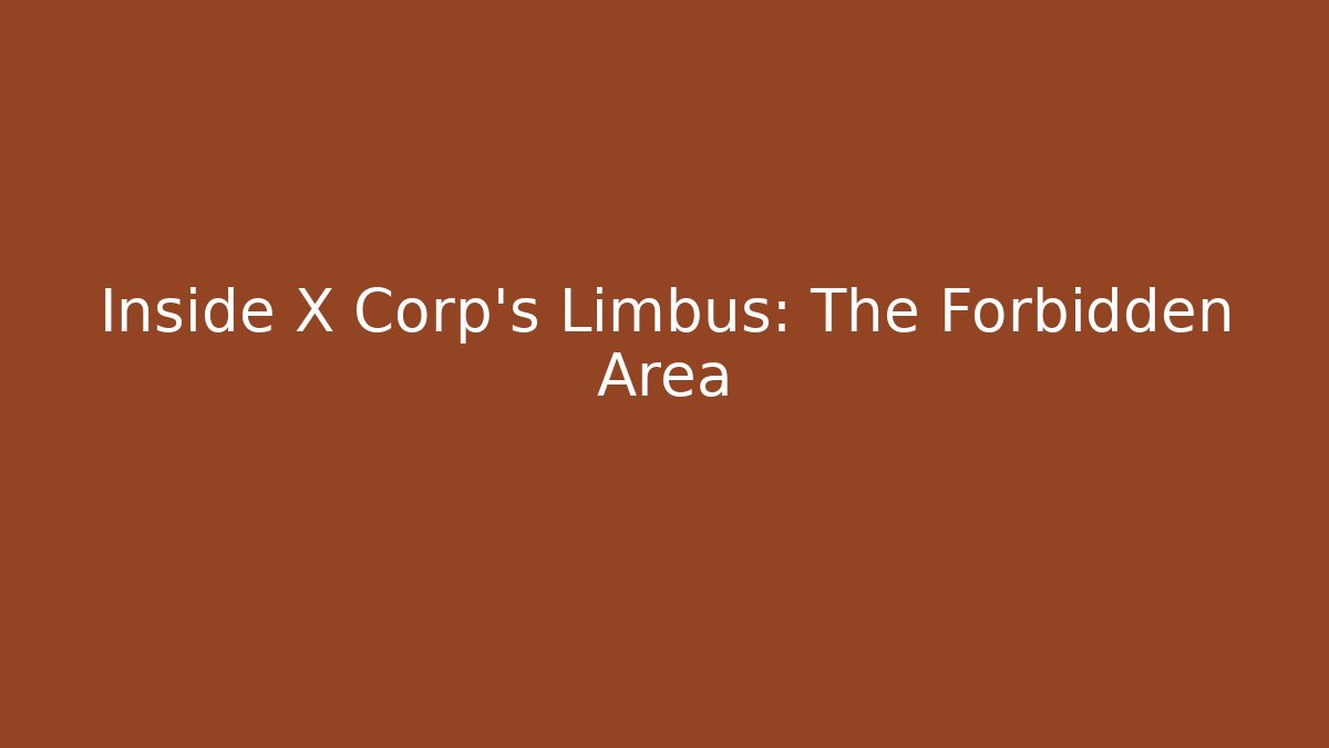 Inside X Corp's Limbus: The Forbidden Area