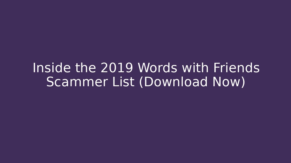 Inside the 2019 Words with Friends Scammer List (Download Now)