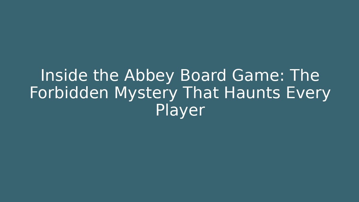 Inside the Abbey Board Game: The Forbidden Mystery That Haunts Every Player